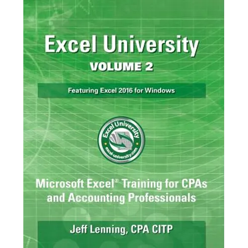 Excel University Volume 2 - Featuring Excel 2016 for Windows: Microsoft Excel Training for CPAs and Accounting Professionals