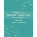 Beginning Graphics Programming with Processing 3