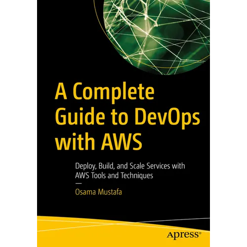 A Complete Guide to Devops with AWS: Deploy, Build, and Scale Services with AWS Tools and Techniques