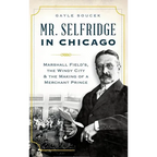 Mr. Selfridge in Chicago: Marshall Field's, the Windy City & the Making of a Merchant Prince