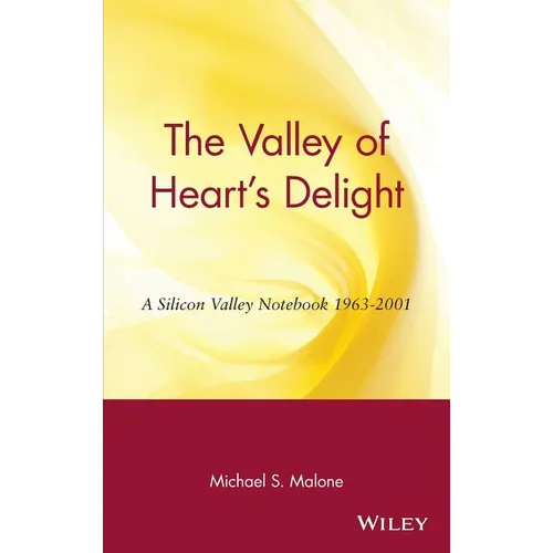 The Valley of Heart's Delight: A Silicon Valley Notebook 1963 - 2001