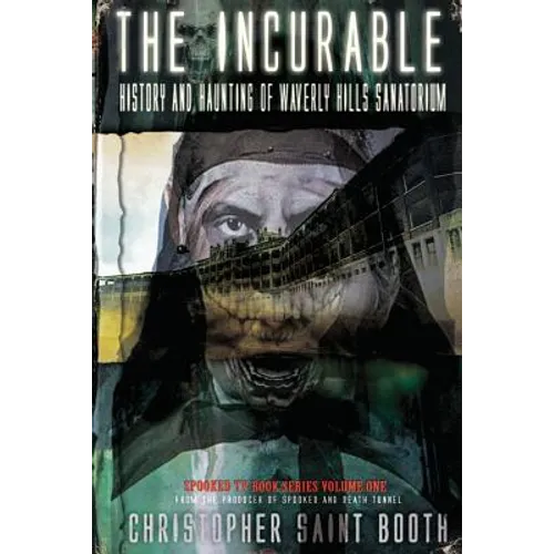 The Incurable: History and Haunting Of Waverly Hills Sanatorium