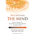 True Wellness for Your Mind: How to Combine the Best of Western and Eastern Medicine for Optimal Health for Sleep Disorders, Anxiety, Depression