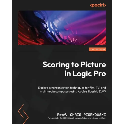 Scoring to Picture in Logic Pro: Explore synchronization techniques for film, TV, and multimedia composers using Apple's flagship DAW