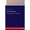 The Cuban Heiress: Or, the prisoner of La Vintresse