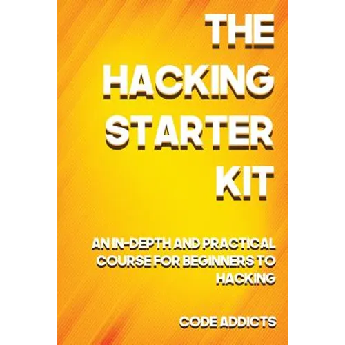 The Hacking Starter Kit: An In-depth and Practical course for beginners to Ethical Hacking. Including detailed step-by-step guides and practica