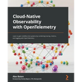 Cloud-Native Observability with OpenTelemetry: Learn to gain visibility into systems by combining tracing, metrics, and logging with OpenTelemetry