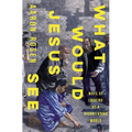 What Would Jesus See: Ways of Looking at a Disorienting World