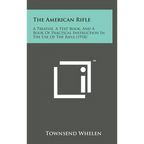 The American Rifle: A Treatise, a Text Book, and a Book of Practical Instruction in the Use of the Rifle (1918)