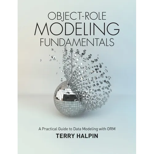 Object-Role Modeling Fundamentals: A Practical Guide to Data Modeling with ORM