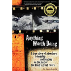 Anything Worth Doing: A True Story of Adventure, Friendship and Tragedy on the Last of the West's Great Rivers