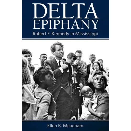 Delta Epiphany: Robert F. Kennedy in Mississippi
