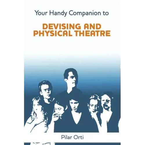 Your Handy Companion to Devising and Physical Theatre. 2nd Edition.