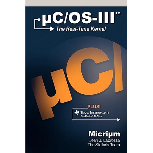 uC/OS-III: The Real-Time Kernel and the Texas Instruments Stellaris MCUs