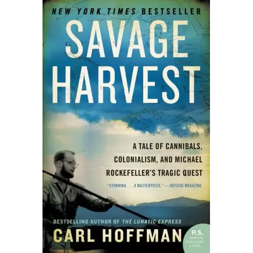 Savage Harvest: A Tale of Cannibals, Colonialism, and Michael Rockefeller's Tragic Quest