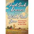 Feedsack Dresses and Wild Plum Jam Remembering Farm Life in the 1950s