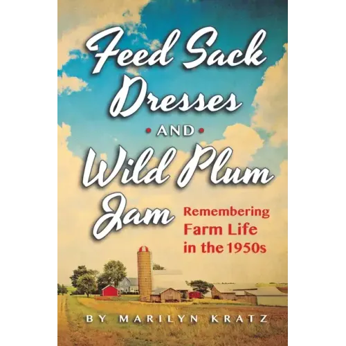 Feedsack Dresses and Wild Plum Jam Remembering Farm Life in the 1950s