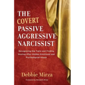 The Covert Passive-Aggressive Narcissist: Recognizing the Traits and Finding Healing After Hidden Emotional and Psychological Abuse