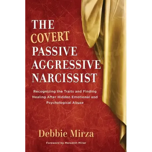 The Covert Passive-Aggressive Narcissist: Recognizing the Traits and Finding Healing After Hidden Emotional and Psychological Abuse