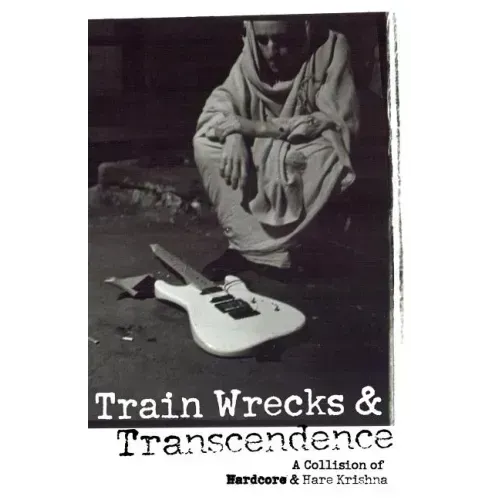 Train Wrecks & Transcendence: A Collision of Hardcore & Hare Krishna