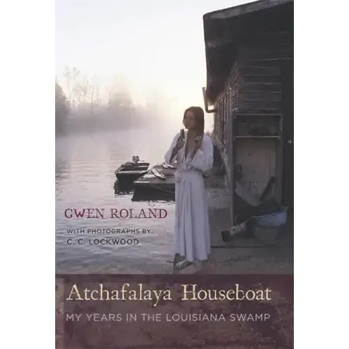 Atchafalaya Houseboat: My Years in the Louisiana Swamp