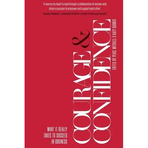 Courage & Confidence: What it Really Takes to Succeed in Business