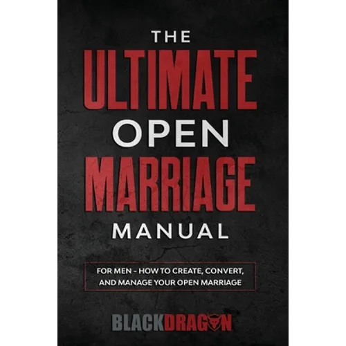 The Ultimate Open Marriage: For Men - How To Create, Convert, and Manage Your Open Marriage