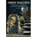 Embody Wholeness: Guided Shamanic Techniques for Transforming Trauma into Well-Being