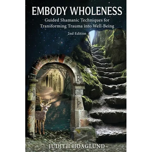 Embody Wholeness: Guided Shamanic Techniques for Transforming Trauma into Well-Being