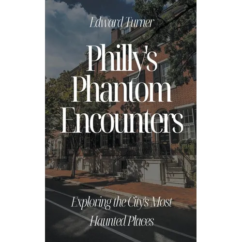 Philly's Phantom Encounters: Exploring the City's Most Haunted Places