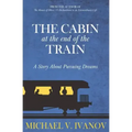 The Cabin at the End of the Train: A Story About Pursuing Dreams