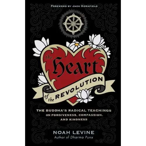 The Heart of the Revolution: The Buddha's Radical Teachings on Forgiveness, Compassion, and Kindness