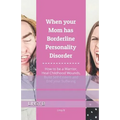 When your Mom has Borderline Personality Disorder: How to be a Warrior, Heal Childhood Wounds, Build Self-Esteem and End your Suffering