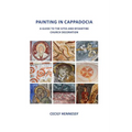 Painting in Cappadocia: A Guide to the Sites and Byzantine Church Decoration