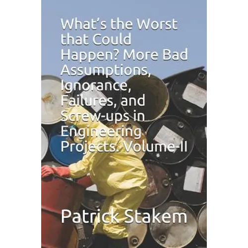 What's the Worst That Could Happen? More Bad Assumptions, Ignorance, Failures, and Screw-Ups in Engineering Projects. Volume-II