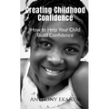 Creating Childhood Confidence: How to Help Your Child Build Confidence