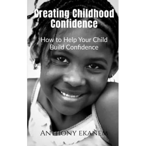 Creating Childhood Confidence: How to Help Your Child Build Confidence