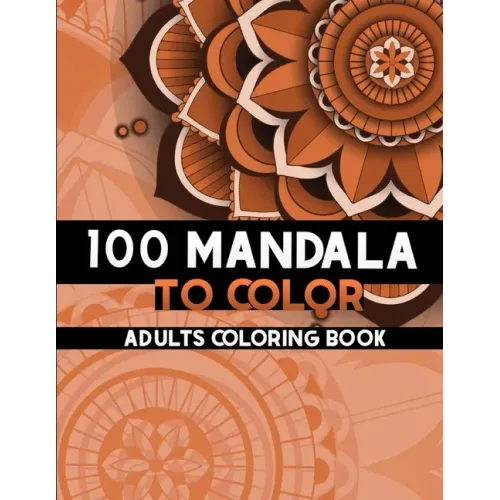 100 Mandala to color: Coloring Books for Adults and teens, Get Creative, Be Inspired, Have Fun