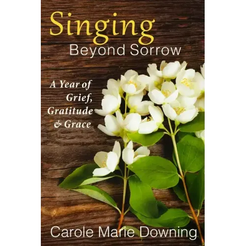 Singing Beyond Sorrow: A Year of Grief, Gratitude & Grace