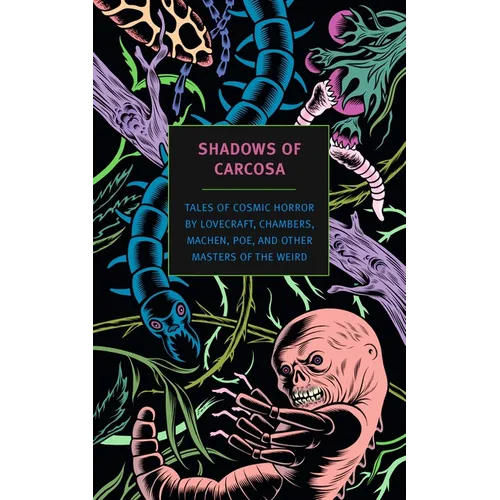Shadows of Carcosa: Tales of Cosmic Horror by Lovecraft, Chambers, Machen, Poe, and Other Masters Ofthe Weird