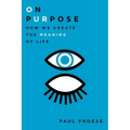 On Purpose: How We Create the Meaning of Life