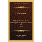 Collectivism: A Study Of Some Of The Leading Social Question Of The Day (1908)