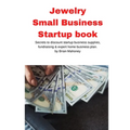 Jewelry Business Small Business Startup book: Secrets to discount startup business supplies, fundraising & expert home business plan