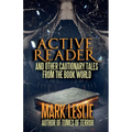 Active Reader: And Other Cautionary Tales from the Book World