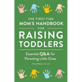 The First-Time Mom's Handbook for Raising Toddlers: Essential Q&A for Parenting Little Ones
