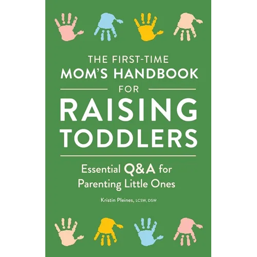 The First-Time Mom's Handbook for Raising Toddlers: Essential Q&A for Parenting Little Ones