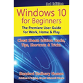 Windows 10 for Beginners. Revised & Expanded 3rd Edition: The Premiere User Guide for Work, Home & Play