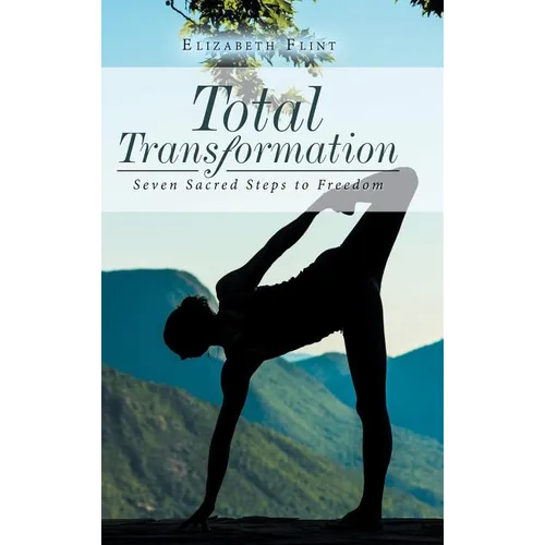Total Transformation: Seven Sacred Steps to Freedom