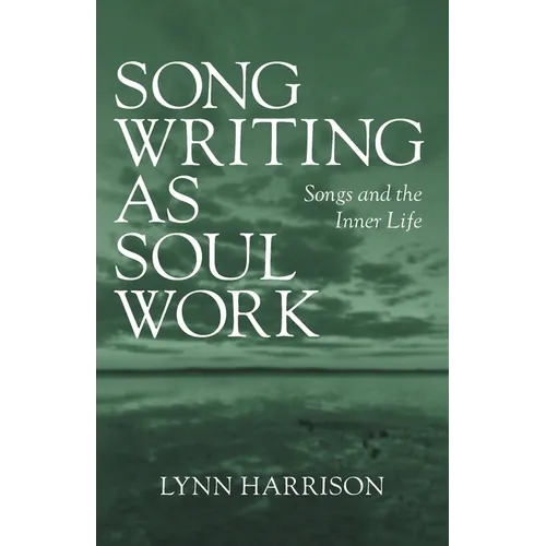 Songwriting as Soul Work: Songs and the Inner Life