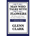 The Man Who Talks with the Flowers: The Intimate Life Story of Dr. George Washington Carver
